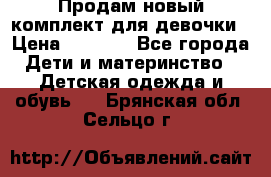 Продам новый комплект для девочки › Цена ­ 3 500 - Все города Дети и материнство » Детская одежда и обувь   . Брянская обл.,Сельцо г.